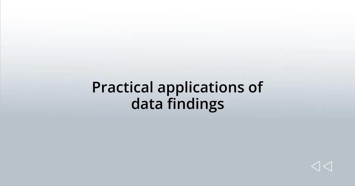 Practical applications of data findings
