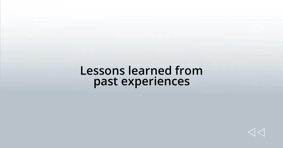 Lessons learned from past experiences