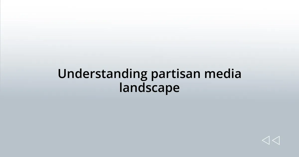 Understanding partisan media landscape