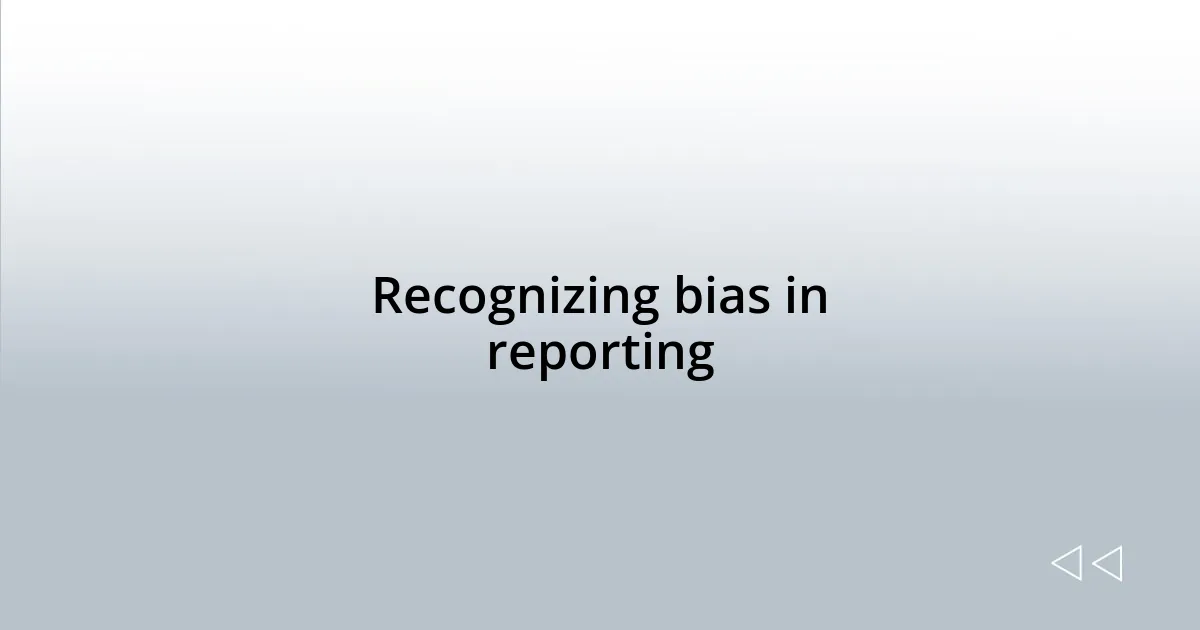 Recognizing bias in reporting