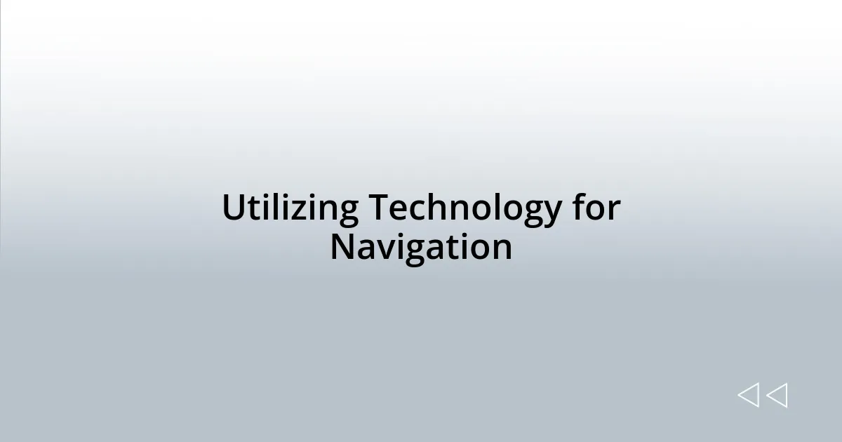 Utilizing Technology for Navigation