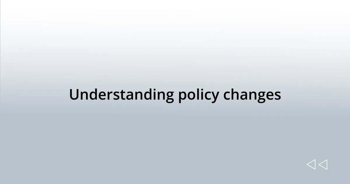 Understanding policy changes