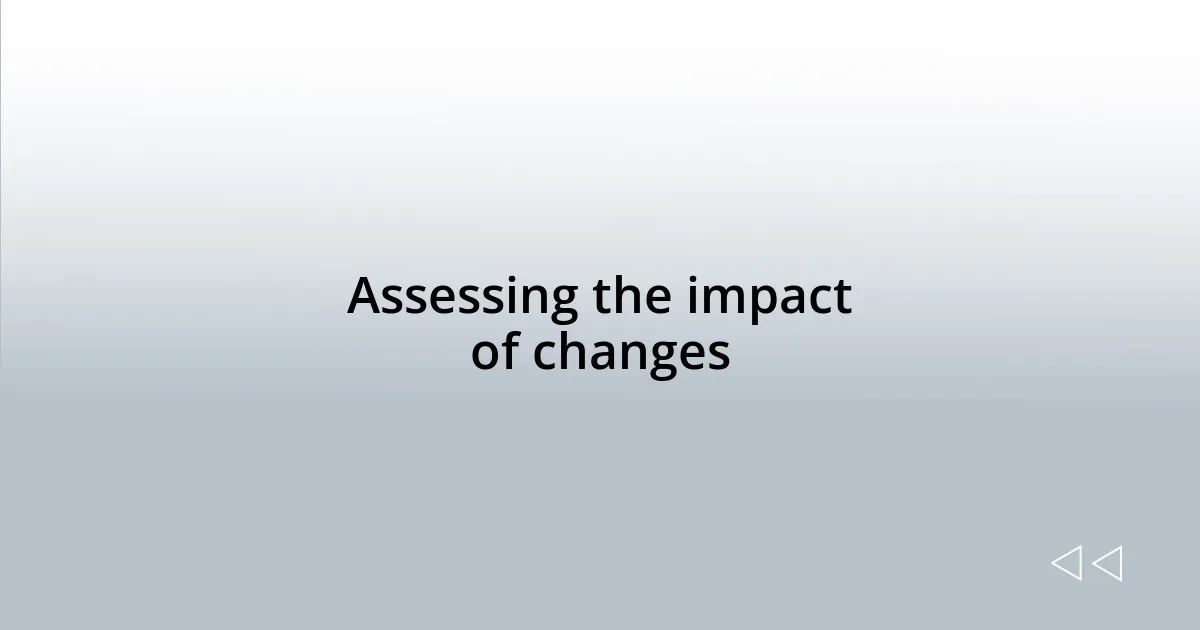 Assessing the impact of changes