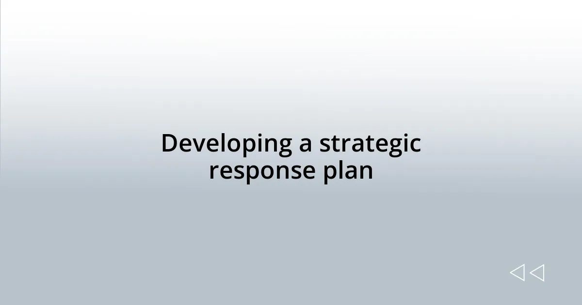 Developing a strategic response plan