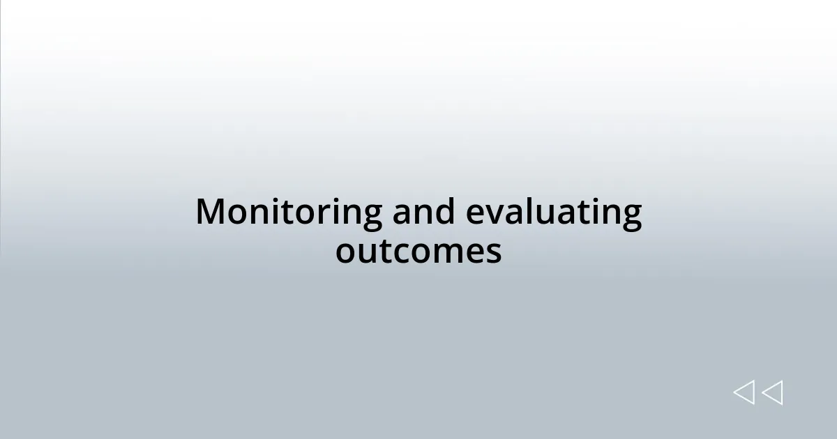 Monitoring and evaluating outcomes