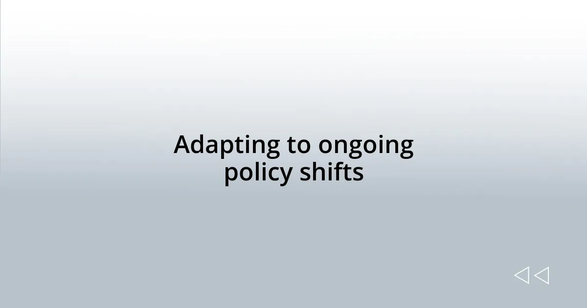 Adapting to ongoing policy shifts