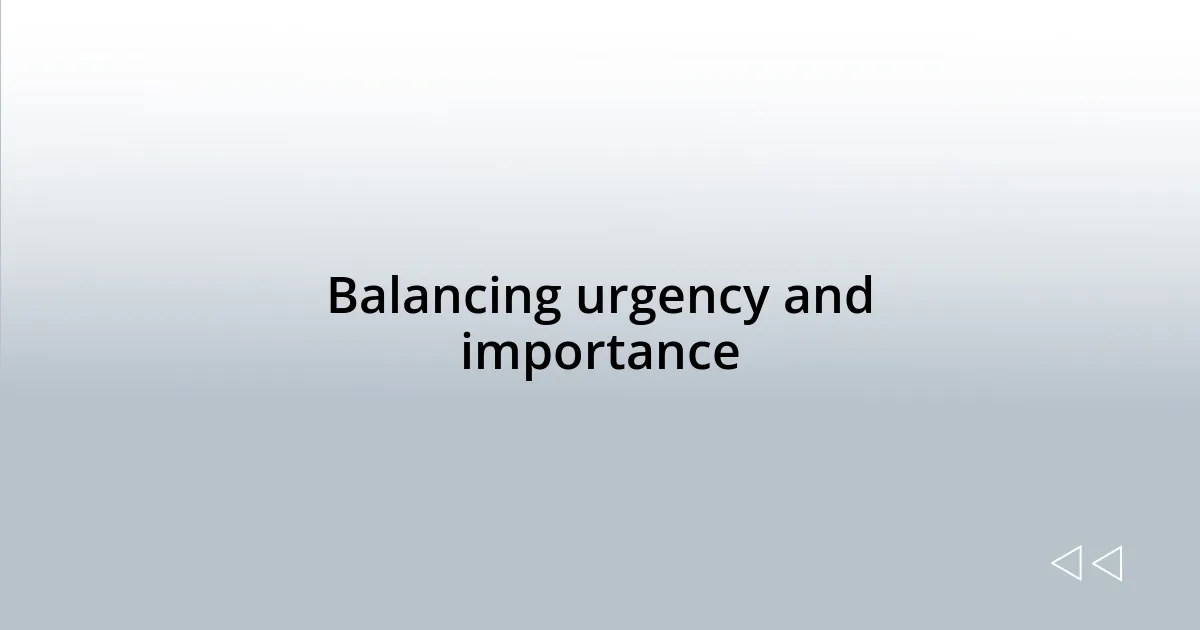 Balancing urgency and importance