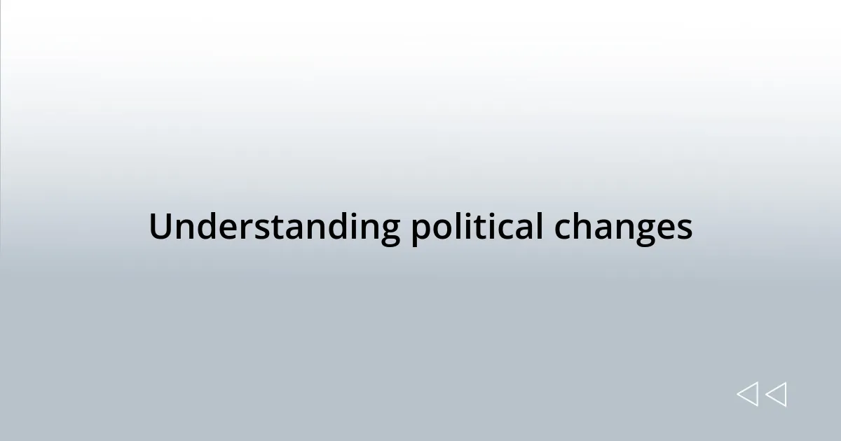 Understanding political changes