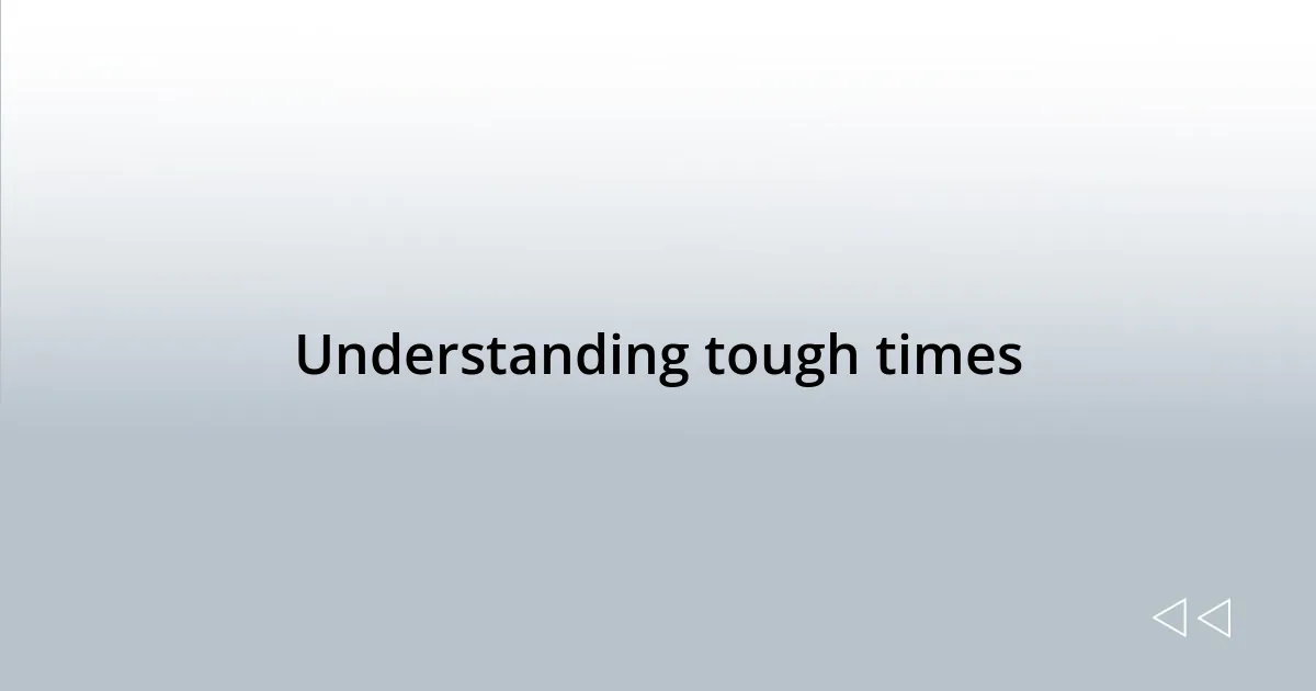 Understanding tough times