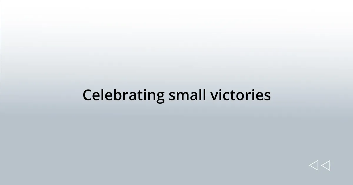 Celebrating small victories