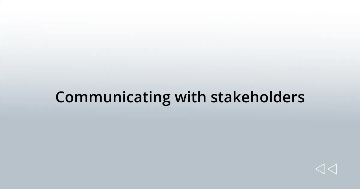 Communicating with stakeholders