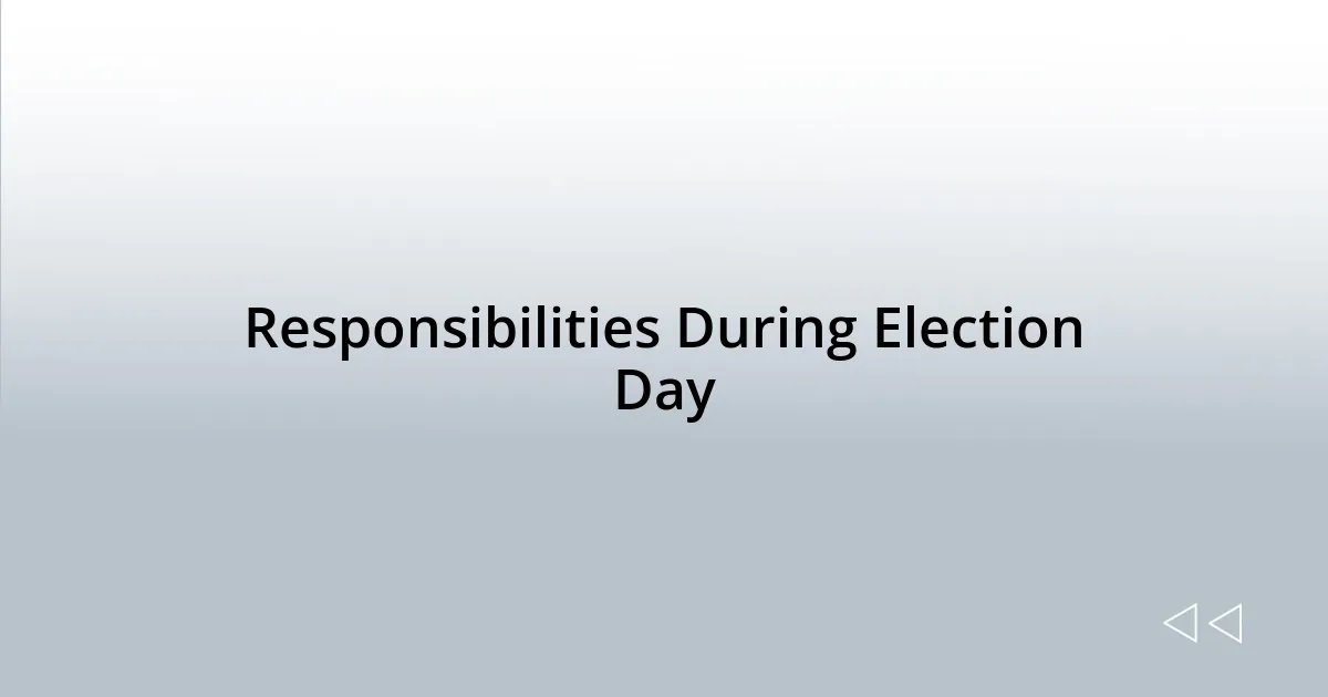 Responsibilities During Election Day