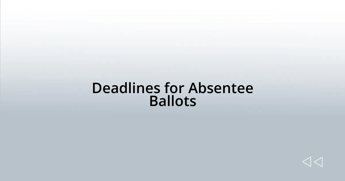 Deadlines for Absentee Ballots
