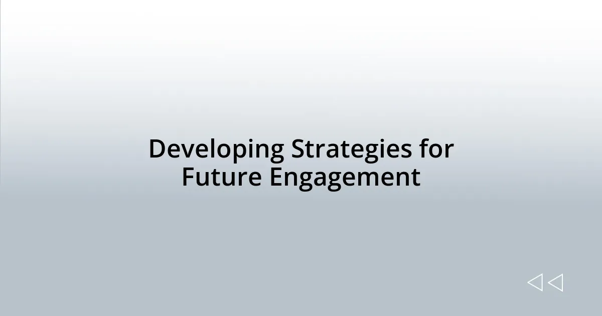 Developing Strategies for Future Engagement