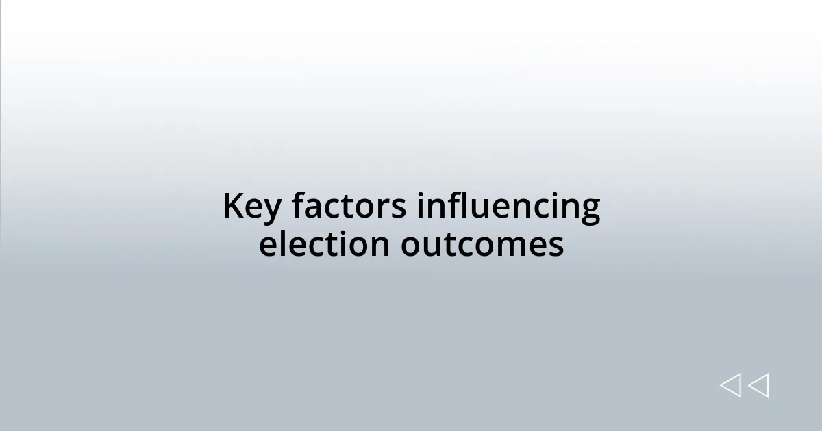 Key factors influencing election outcomes