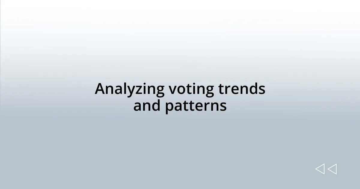 Analyzing voting trends and patterns