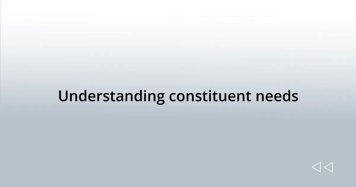 Understanding constituent needs