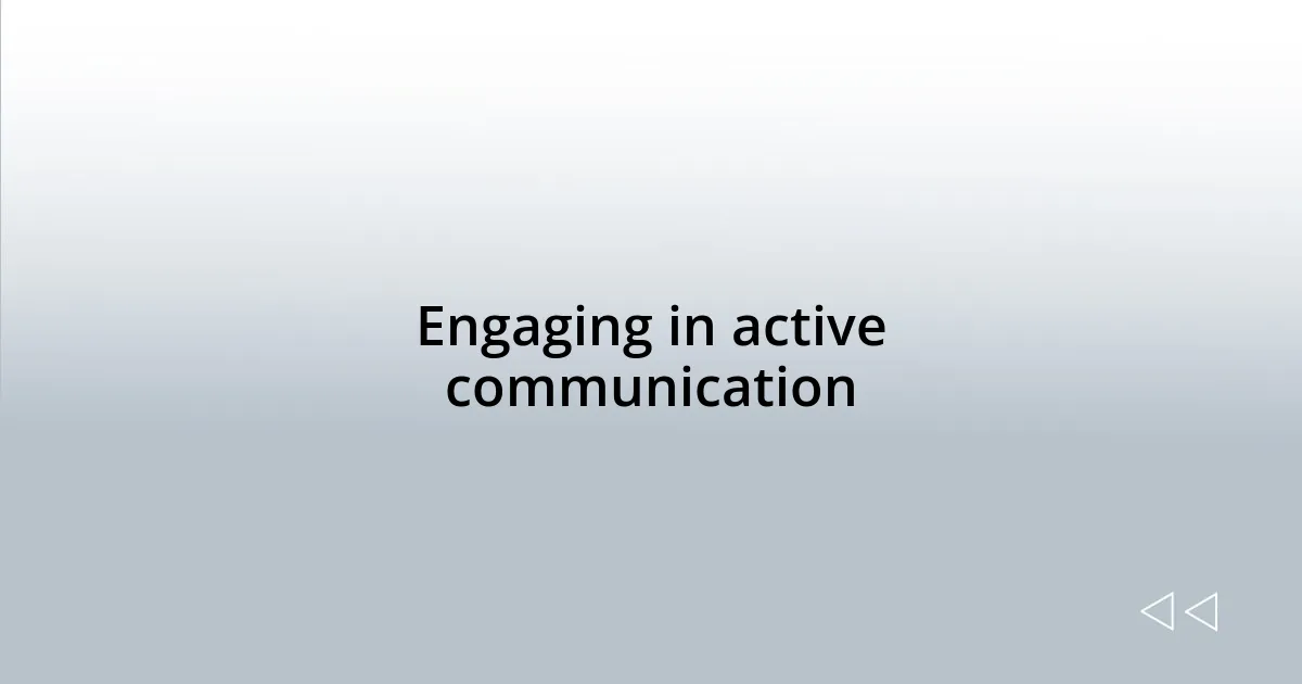 Engaging in active communication