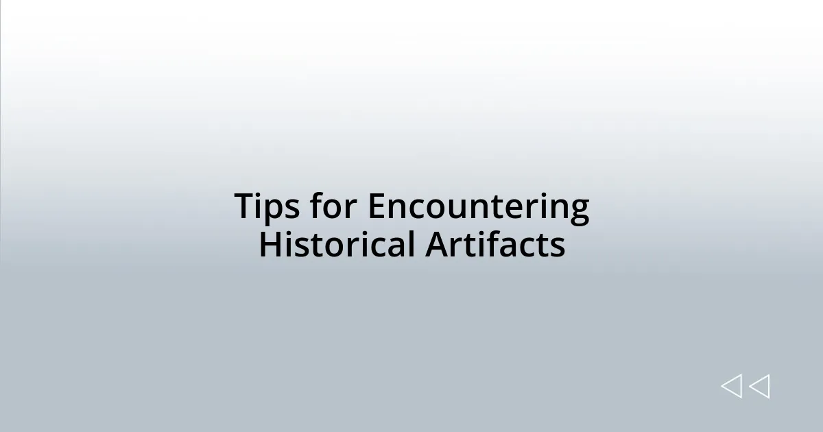 Tips for Encountering Historical Artifacts