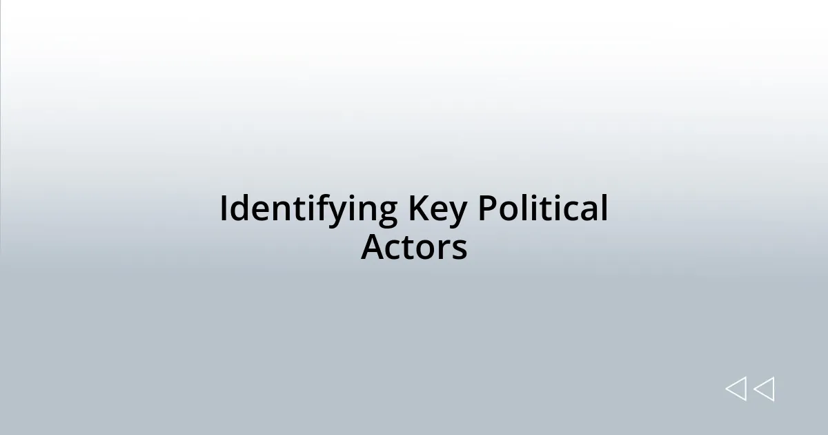 Identifying Key Political Actors
