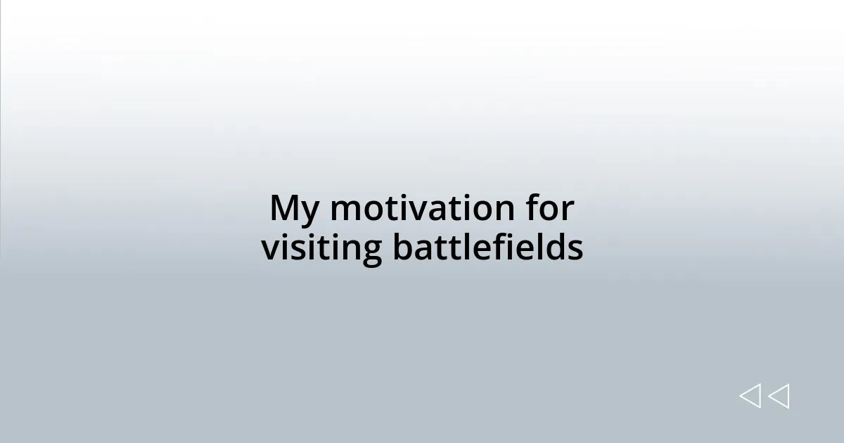 My motivation for visiting battlefields
