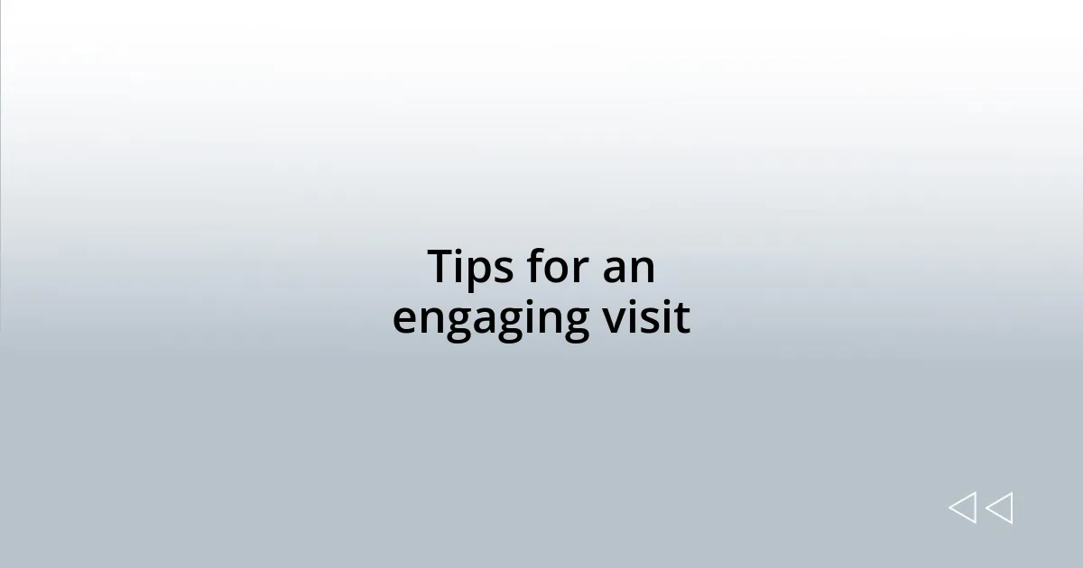 Tips for an engaging visit