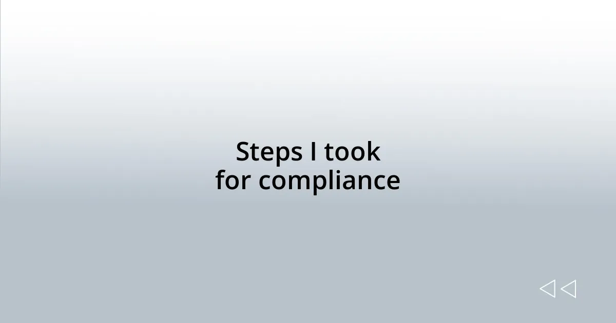 Steps I took for compliance