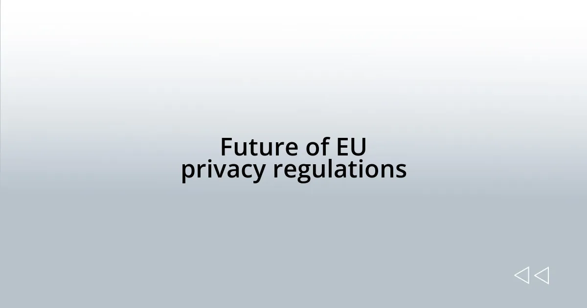 Future of EU privacy regulations