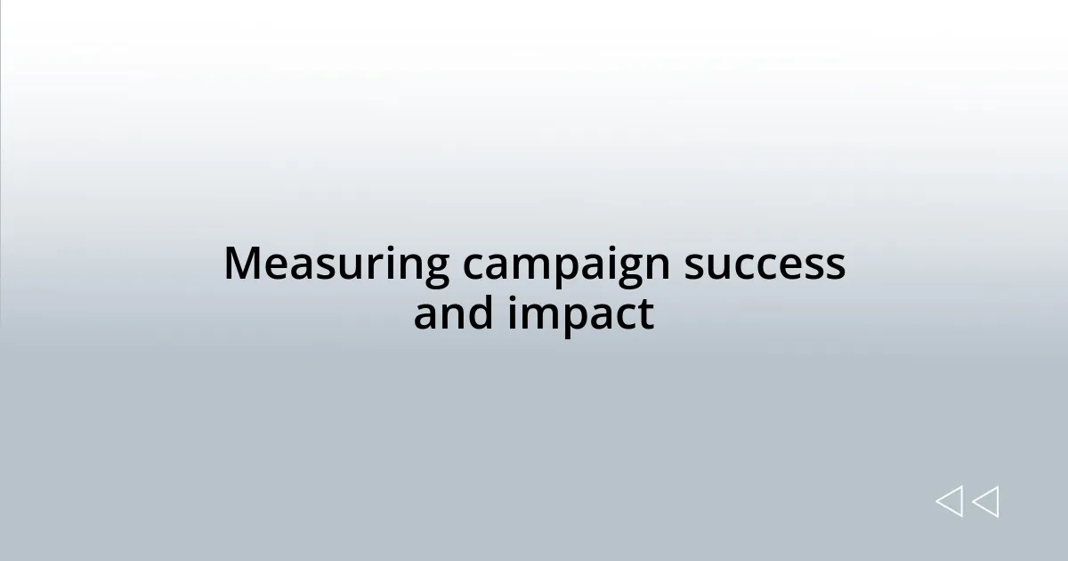 Measuring campaign success and impact