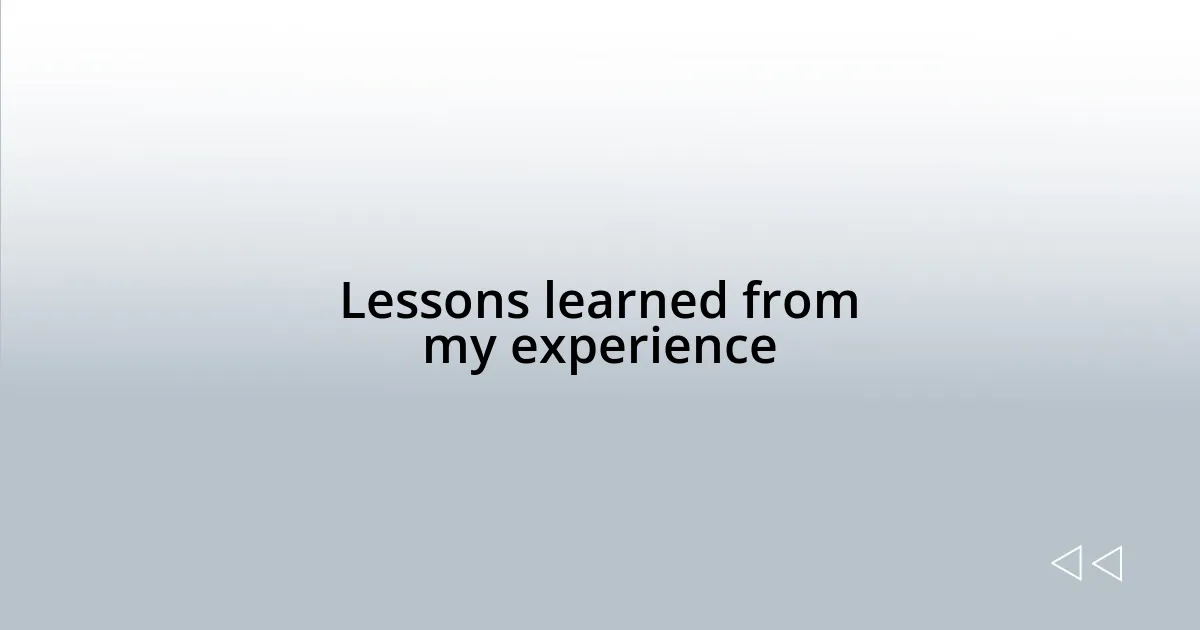 Lessons learned from my experience