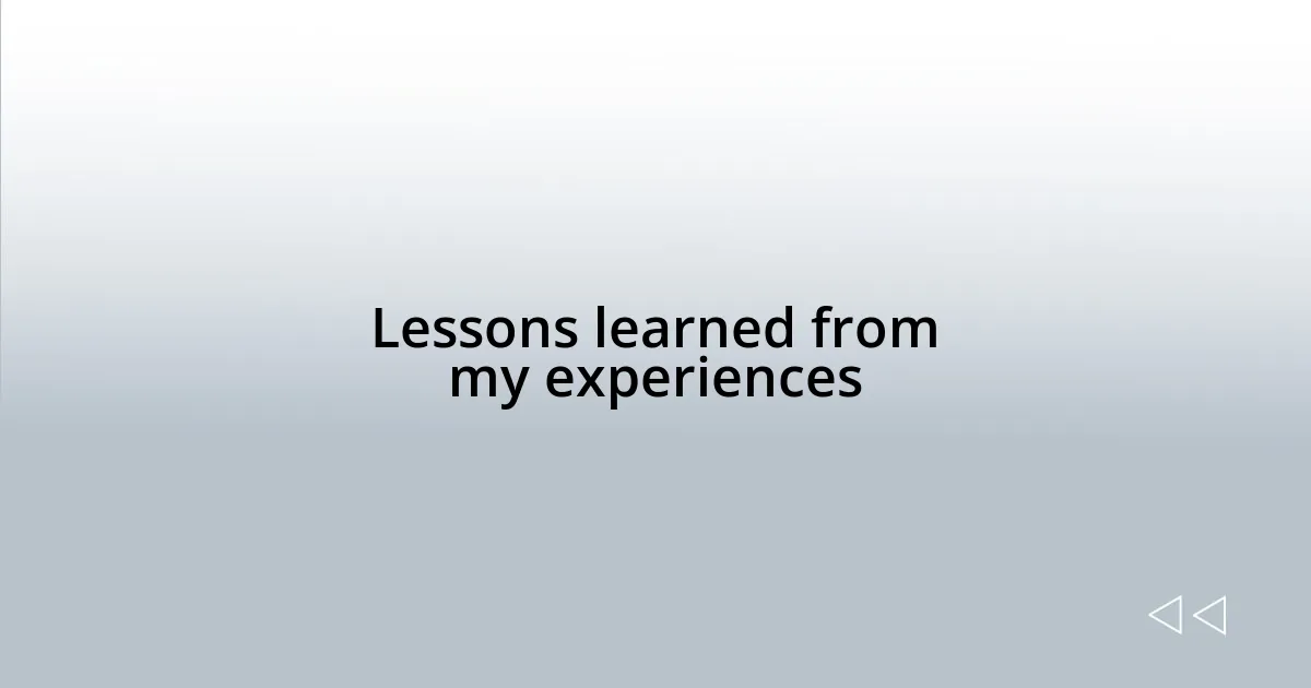Lessons learned from my experiences