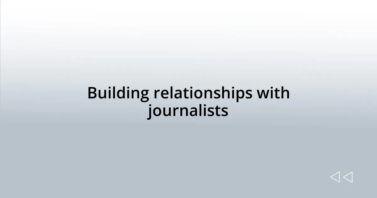 Building relationships with journalists