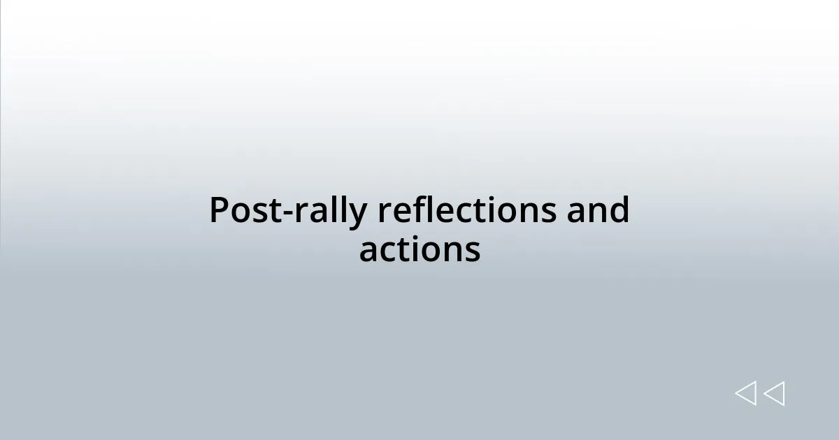 Post-rally reflections and actions