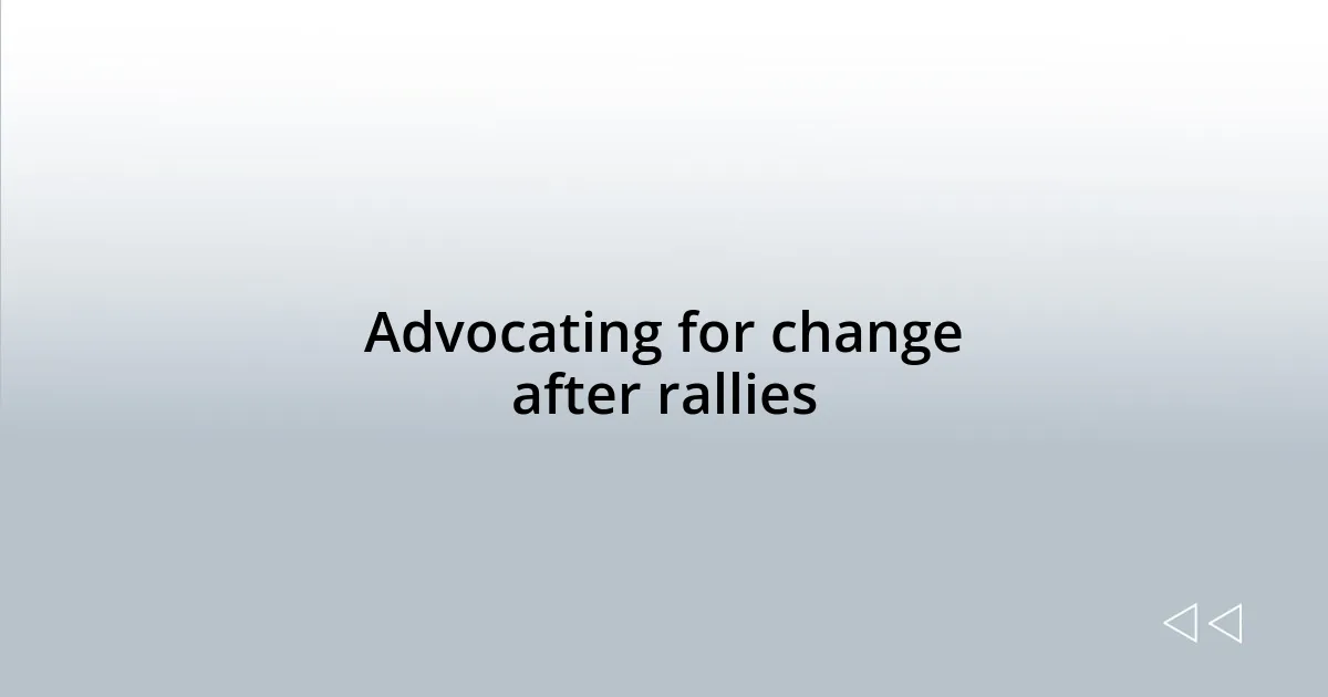 Advocating for change after rallies