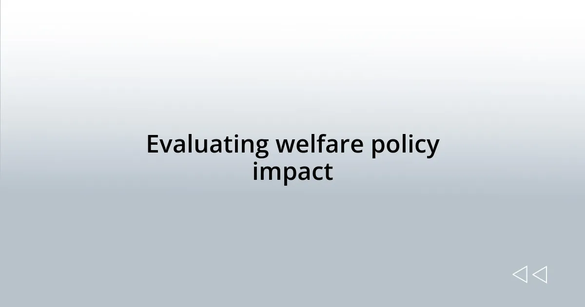 Evaluating welfare policy impact
