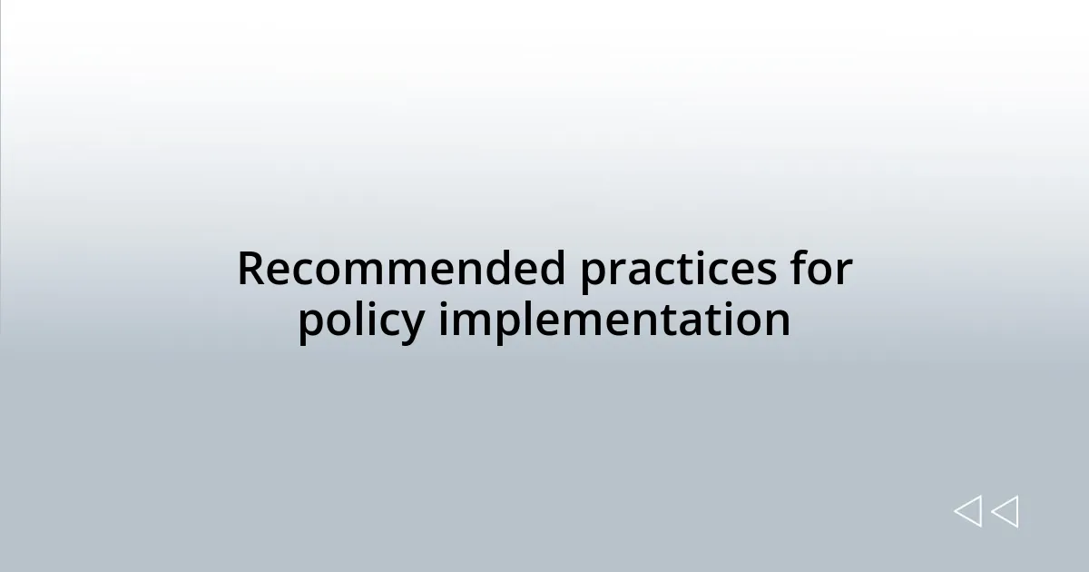 Recommended practices for policy implementation