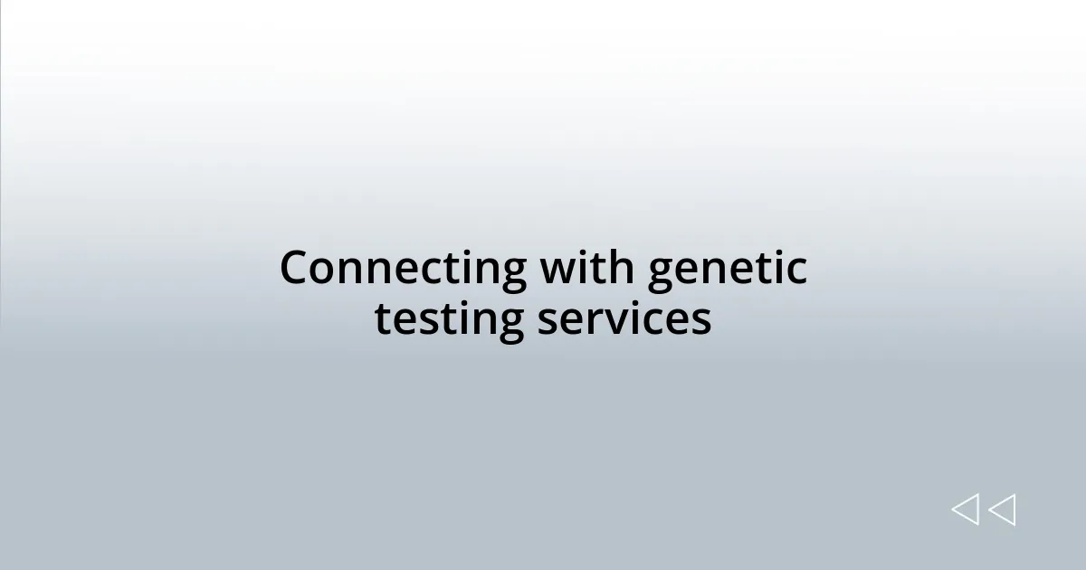 Connecting with genetic testing services