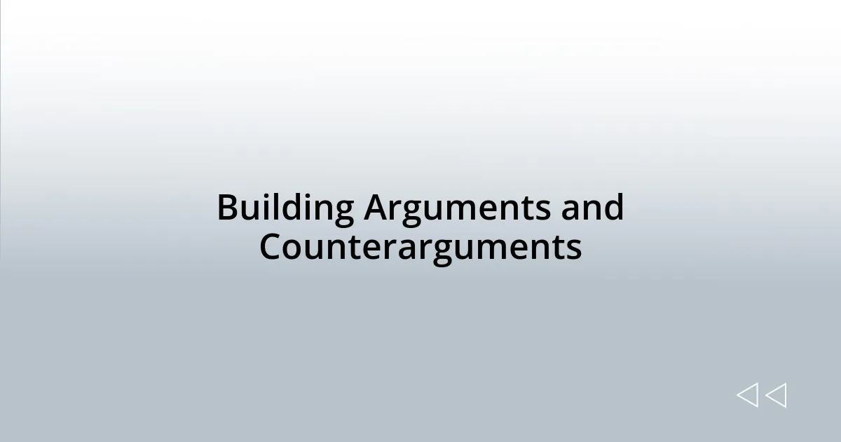 Building Arguments and Counterarguments