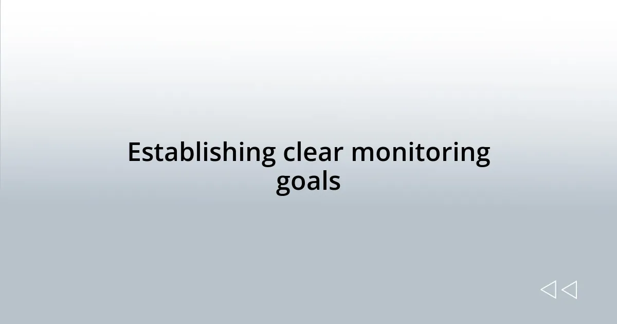 Establishing clear monitoring goals