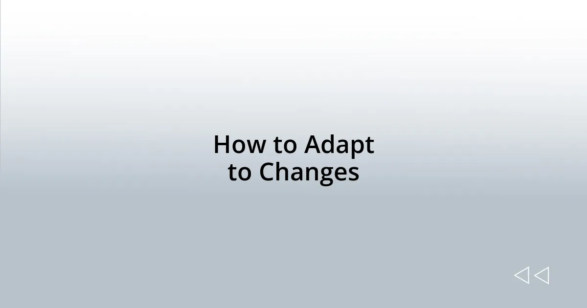 How to Adapt to Changes