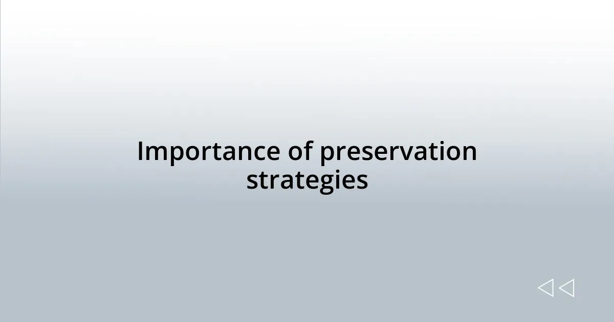Importance of preservation strategies