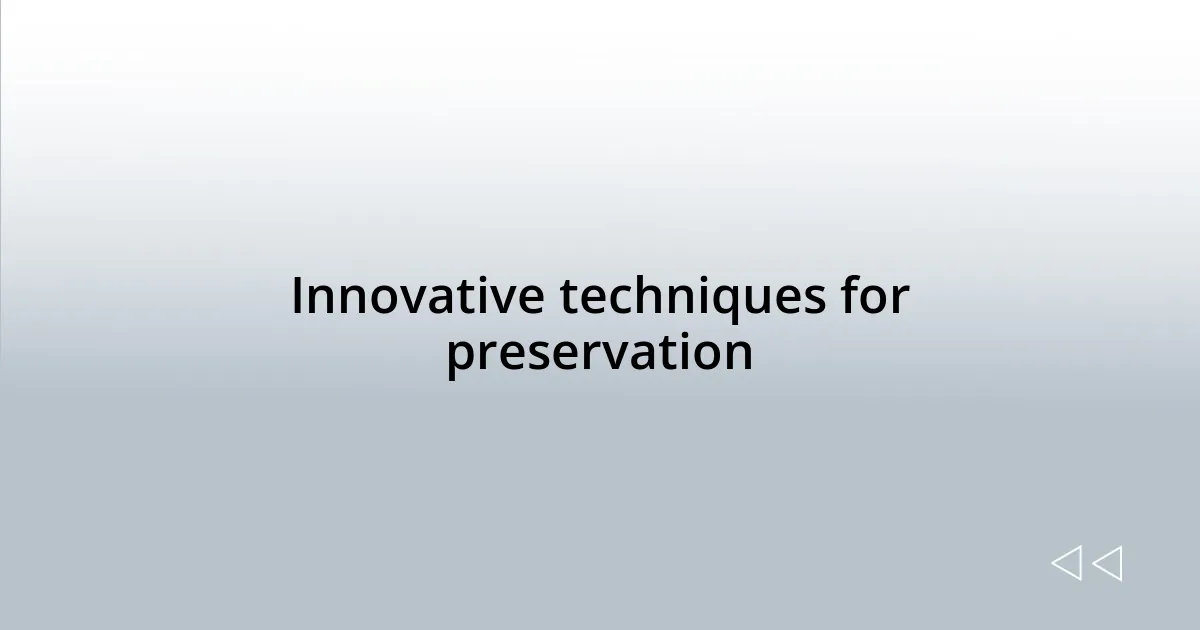 Innovative techniques for preservation
