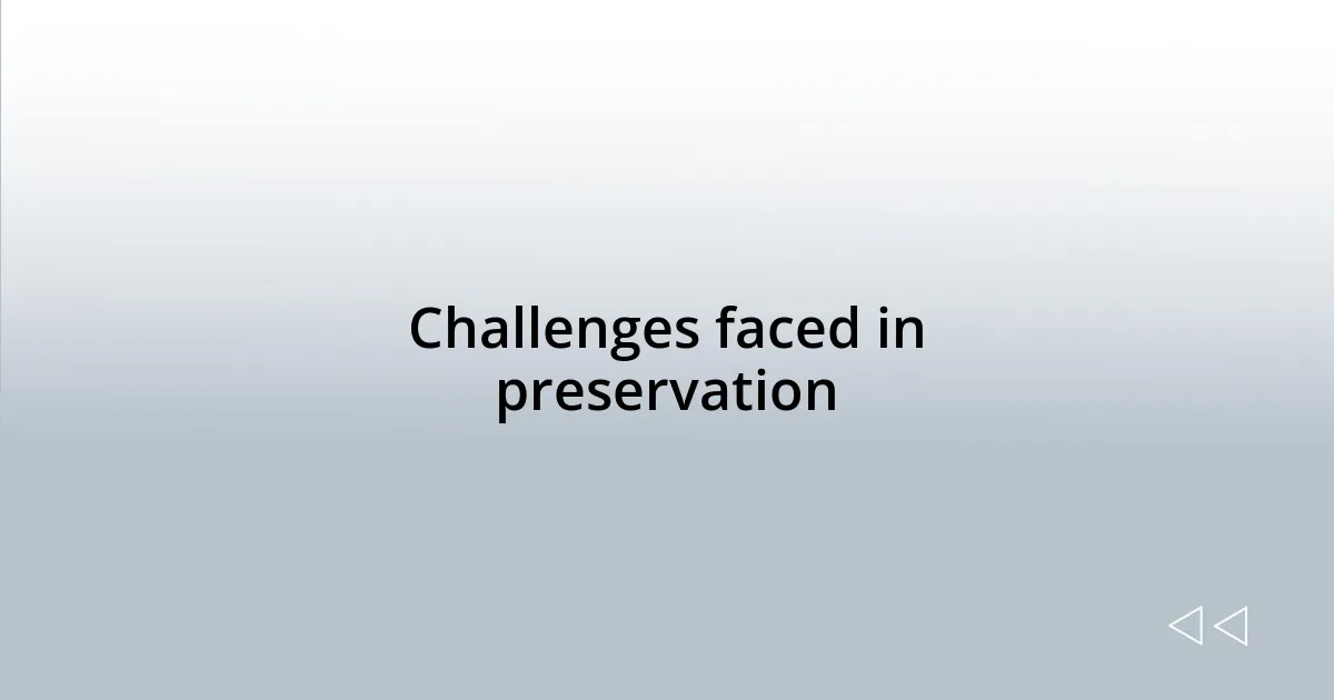 Challenges faced in preservation