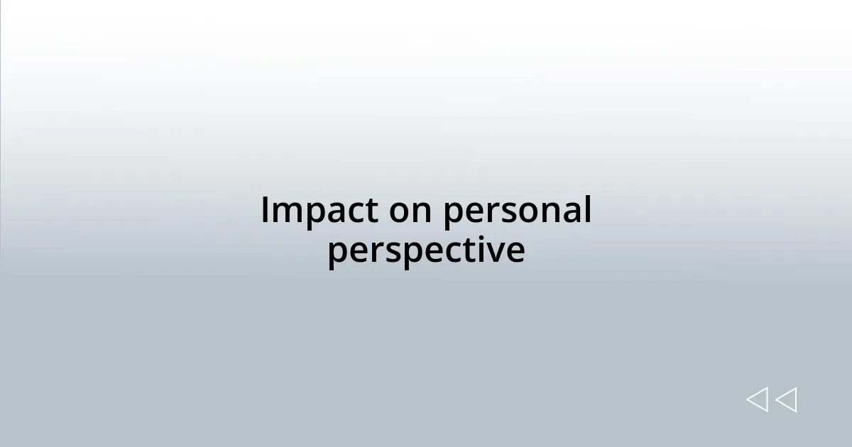Impact on personal perspective