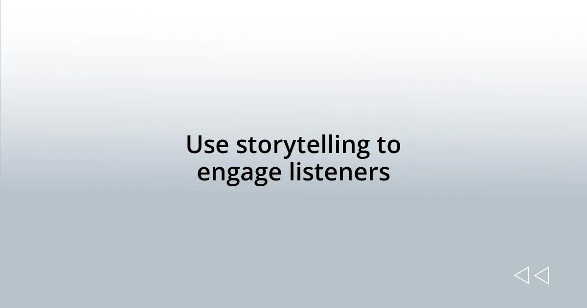 Use storytelling to engage listeners