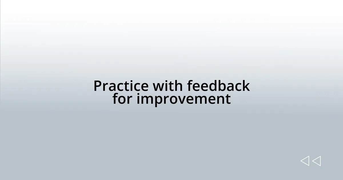 Practice with feedback for improvement