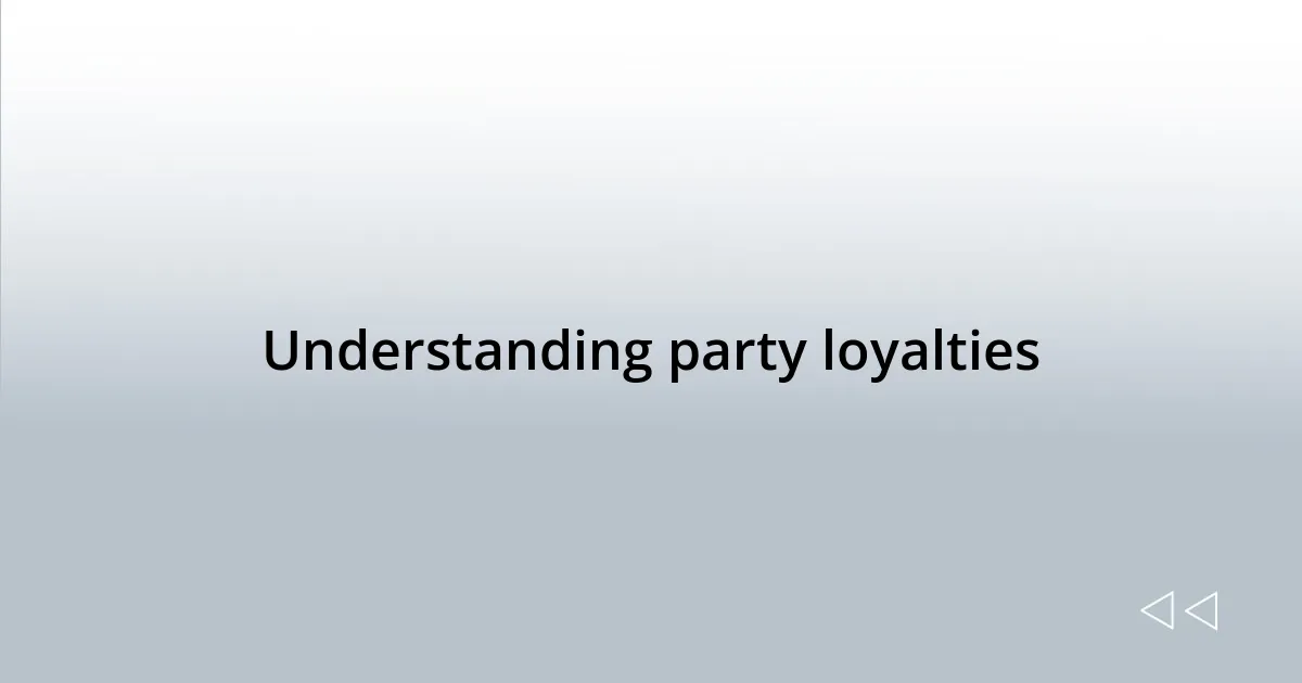 Understanding party loyalties