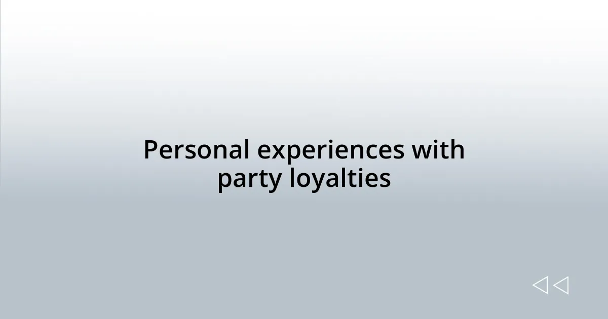 Personal experiences with party loyalties