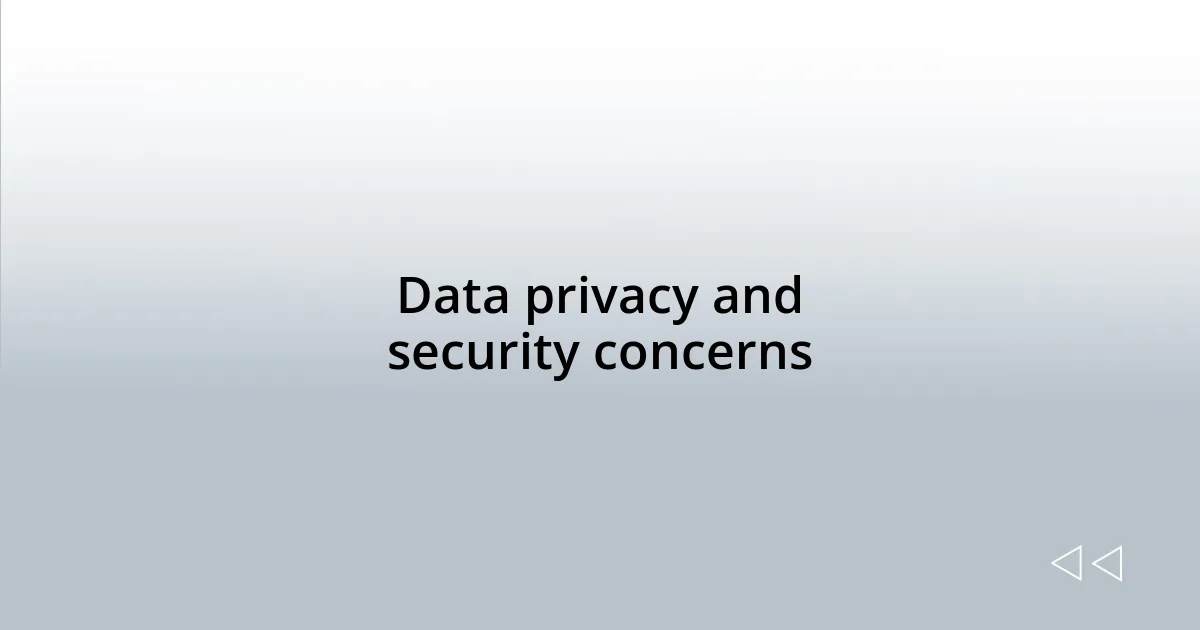 Data privacy and security concerns