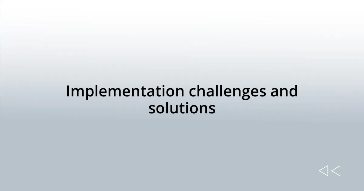 Implementation challenges and solutions